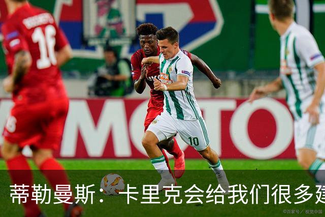 蒂勒曼斯：卡里克会给我们很多建议，也给我们很大的发挥空间